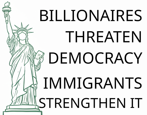 Billionaires Threaten Democracy - Immigrants Strengthen It